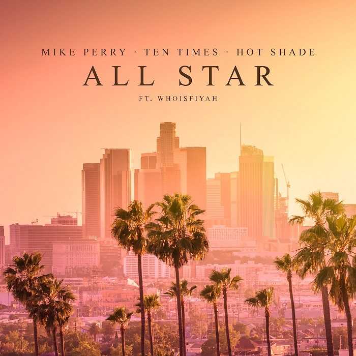 Mike Perry, Ten Times & Hot Shade Ft. whoisFIYAH - All Star